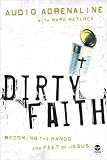 Audio Adrenaline: Dirty Faith: Becoming the Hands and Feet of Jesus Audio Adrenaline: Dirty Faith: Becoming the Hands and Feet of Jesus