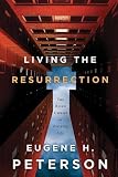 Peterson, Eugene: Living the Resurrection: The Risen Christ in an Everyday Life