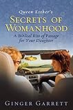 Garrett, Ginger: Queen Esther's Secrets of Womanhood: A Biblical Rite of Passage for Your Daughter Garrett, Ginger: Queen Esther's Secrets of Womanhood: A Biblical Rite of Passage for Your Daughter