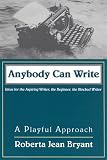 Bryant, Roberta Jean: Anybody Can Write: A Playful Approach Ideas for the Aspiring Writer, the Beginner, and the Blocked Writer Bryant, Roberta Jean: Anybody Can Write: A Playful Approach Ideas for the Aspiring Writer, the Beginner, and the Blocked Writer