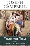 Campbell, Joseph: Thou Art That: Transforming Religious Metaphor