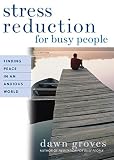 Groves, Dawn: Stress Reduction for Busy People: Finding Peace in an Anxious World Groves, Dawn: Stress Reduction for Busy People: Finding Peace in an Anxious World