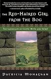 Monaghan, Patricia: The Red-Haired Girl from the Bog: The Landscape of Celtic Myth and Spirit Monaghan, Patricia: The Red-Haired Girl from the Bog: The Landscape of Celtic Myth and Spirit