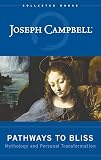 Campbell, Joseph: Pathways To Bliss: Mythology And Personal Transformation Campbell, Joseph: Pathways To Bliss: Mythology And Personal Transformation
