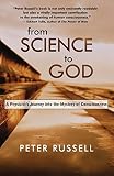 Russell, Peter: From Science To God: A Physicist's Journey Into The Mystery Of Consciousness Russell, Peter: From Science To God: A Physicist's Journey Into The Mystery Of Consciousness