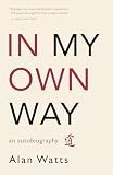 In My Own Way: An Autobiography, 1915-1965 (1577315847) by Watts, Alan W. Watts, Alan W.: In My Own Way: An Autobiography, 1915-1965