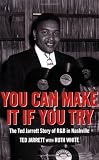 White, Ruth: You Can Make It If You Try: The Ted Jarrett Story of R&b in Nashville White, Ruth: You Can Make It If You Try: The Ted Jarrett Story of R&b in Nashville