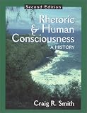Smith, Craig R.: Rhetoric and Human Consciousness: A History Smith, Craig R.: Rhetoric and Human Consciousness: A History