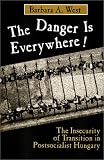 West, Barbara A.: The Danger Is Everywhere: The Insecurity of Transition in Postsocialist Hungary