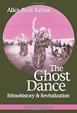 Kehoe, Alice Beck: the Ghost Dance: Ethnohistory And Revitalization Kehoe, Alice Beck: the Ghost Dance: Ethnohistory And Revitalization