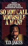 Jakes, T. D.: So You Call Yourself a Man?: Finally Devotional for Ordinary Men With Extraordinary Potential