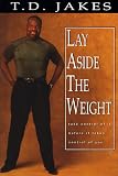 Jakes, T. D.: Lay Aside the Weight Jakes, T. D.: Lay Aside the Weight