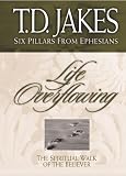 Jakes, T. D.: Life Overflowing: The Spiritual Walk of the Believer Jakes, T. D.: Life Overflowing: The Spiritual Walk of the Believer