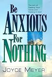 Meyer, Joyce: Be Anxious for Nothing: Art of Casting Your Cares and Resting in God Meyer, Joyce: Be Anxious for Nothing: Art of Casting Your Cares and Resting in God