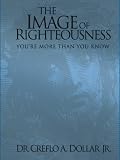 Dollar, Creflo A.: The Image of Righteousness: You're More Than You Know Dollar, Creflo A.: The Image of Righteousness: You're More Than You Know