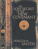 Smith, Malcolm: Lost Secrets of the New Covenant: A Divine Friendship Like No Other Smith, Malcolm: Lost Secrets of the New Covenant: A Divine Friendship Like No Other