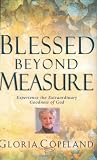 Copeland, Gloria: Blessed Beyond Measure: Experience The Extraordinary Goodness Of God Copeland, Gloria: Blessed Beyond Measure: Experience The Extraordinary Goodness Of God