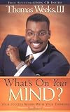 Weeks, Thomas: What's on Your Mind: Your Success Begins With Your Thinking Weeks, Thomas: What's on Your Mind: Your Success Begins With Your Thinking