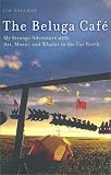 Nollman, Jim: The Beluga Cafe - My Strange Adventure with Art, Music, and Whales in the Far North
