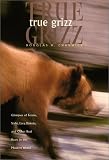 Chadwick, Douglas H.: True Grizz - Glimpses of Fernie, Stahr, Easy, Dakota, and other Real Bears in the Modern World Chadwick, Douglas H.: True Grizz - Glimpses of Fernie, Stahr, Easy, Dakota, and other Real Bears in the Modern World