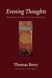 Berry, Thomas Mary: Evening Thoughts: Refelecting on Earth As Sacred Community Berry, Thomas Mary: Evening Thoughts: Refelecting on Earth As Sacred Community