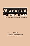 Glaberman, Martin: Marxism for Our Times: C.L.R. James on Revolutionary Organization Glaberman, Martin: Marxism for Our Times: C.L.R. James on Revolutionary Organization