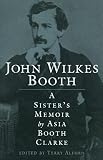 Clarke, Asia Booth: John Wilkes Booth: A Sister's Memoir Clarke, Asia Booth: John Wilkes Booth: A Sister's Memoir