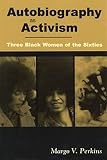 Perkins, Margo V.: Autobiography As Activism: Three Black Women of the Sixties Perkins, Margo V.: Autobiography As Activism: Three Black Women of the Sixties