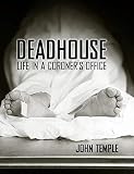 Temple, John: Deadhouse: Life In A Coroner's Office
