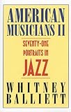 Balliett, Whitney: American Musicians II: Seventy-one Portraits in Jazz Balliett, Whitney: American Musicians II: Seventy-one Portraits in Jazz
