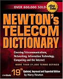 Newton, Harry: Newton's Telecom Dictionary: Covering Telecommunications, Networking, Information Technology, Computing nd the Internet Updated, Improved and Expanded