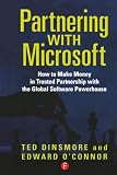 O'Connor, Edward: Partnering With Microsoft: How to Make Money in Trusted Partnership with the Global Software Powerhouse