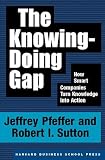 Pfeffer, Jeffrey: The Knowing-Doing Gap: How Smart Companies Turn Knowledge into Action Pfeffer, Jeffrey: The Knowing-Doing Gap: How Smart Companies Turn Knowledge into Action