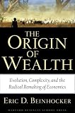 The Origin of Wealth: Evolution, Complexity, And the Radical Remaking of Economics (157851777X) by Beinhocker, Eric D. Beinhocker, Eric D.: The Origin of Wealth: Evolution, Complexity, And the Radical Remaking of Economics