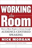 Morgan, Nick: Working the Room: How to Move People to Action Through Audience-Centered Speaking Morgan, Nick: Working the Room: How to Move People to Action Through Audience-Centered Speaking