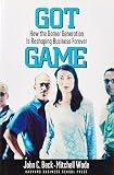 Beck, John: Got Game: How the Gamer Generation Is Reshaping Business Forever Beck, John: Got Game: How the Gamer Generation Is Reshaping Business Forever