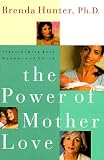 Hunter, Brenda: The Power of Mother Love: Transforming Both Mother and Child