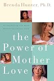 Hunter, Brenda: The Power of Mother Love: Strengthening the Bond Between You and Your Child