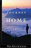 Guinness, Os: Long Journey Home : A Guide to Your Search for the Meaning of Life Guinness, Os: Long Journey Home : A Guide to Your Search for the Meaning of Life