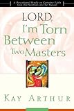 Arthur, Kay: Lord, I'm Torn Between Two Masters: A Devotional Study on Genuine Faith from the Sermon on the Mount Arthur, Kay: Lord, I'm Torn Between Two Masters: A Devotional Study on Genuine Faith from the Sermon on the Mount