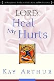 Arthur, Kay: Lord, Heal My Hurts: A Devotional Study on God's Care and Deliverance Arthur, Kay: Lord, Heal My Hurts: A Devotional Study on God's Care and Deliverance