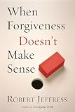 Jeffress, Robert: When Forgiveness Doesn't Make Sense Jeffress, Robert: When Forgiveness Doesn't Make Sense