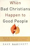 Burchett, Dave: When Bad Christians Happen to Good People: Where We Have Failed Each Other and How to Reverse the Damage