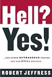 Jeffress, Robert: Hell? Yes!: ...And Other Outrageous Truths You Can Still Believe Jeffress, Robert: Hell? Yes!: ...And Other Outrageous Truths You Can Still Believe