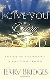 Bridges, Jerry: I Give You Glory, O God: Honoring His Righteousness in Your Private Worship Bridges, Jerry: I Give You Glory, O God: Honoring His Righteousness in Your Private Worship