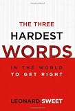 Sweet, Leonard: The Three Hardest Words: In the World to Get Right Sweet, Leonard: The Three Hardest Words: In the World to Get Right