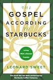 Sweet, Leonard: The Gospel According to Starbucks: Living With a Grande Passion