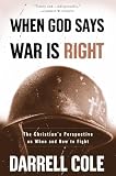 Cole, Darrell: When God Says War Is Right: The Christian's Perspective on When and How to Fight