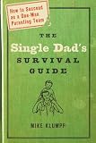 Klumpp, Michael A.: The Single Dad's Survival Guide: How to Succeed as a One-Man Parenting Team