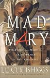 Higgs, Liz Curtis: Mad Mary: A Bad Girl from Magdala, Transformed at His Appearing Higgs, Liz Curtis: Mad Mary: A Bad Girl from Magdala, Transformed at His Appearing